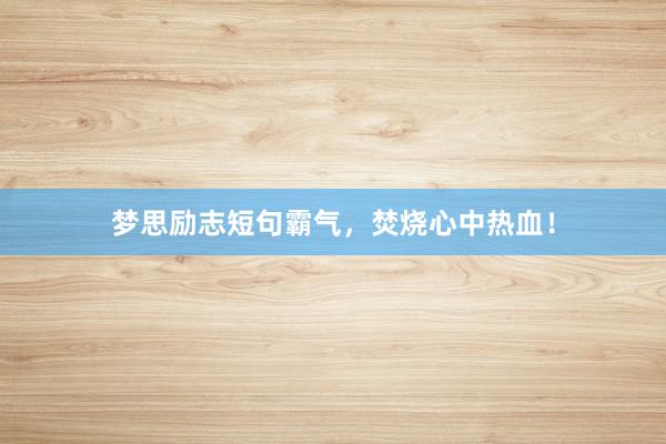 梦思励志短句霸气，焚烧心中热血！